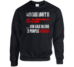 All I Care About Is Oldsmobile Cutlass Car Lover Cool Funny Sweater Crewneck Sweatshirt