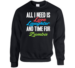 All I Need Is Love Laughter And Time For Zumba Unisex Sweater Crewneck Sweatshirt