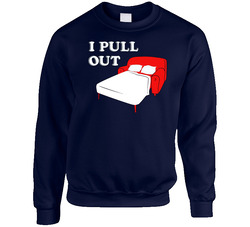 I Pull Out Funny Sweater Crewneck Sweatshirt