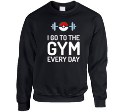I Go To The Gym Every Day Funny Pokemon Go Fitness Workout Humor Sweater Crewneck Sweatshirt