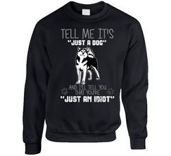 Tell Me Its Just A Dog Idiot Siberian Husky Sweater Crewneck Sweatshirt