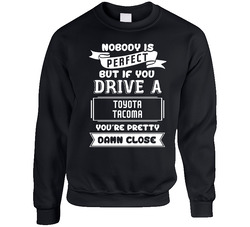 Nobody Is Perfect But If You Drive A Toyota Tacoma A Funny Car Sweater Crewneck Sweatshirt