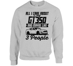 Shelby Gt350 All I Care About Is Maybe 3 People Worn Look Sweater Crewneck Sweatshirt