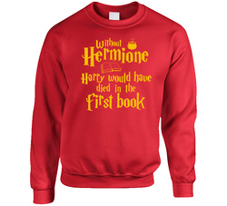 Without Hermione Harry Potter Would Die In First Book Feminist Woman Magic Book Character Fan Sweater Crewneck Sweatshirt