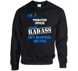 I'm A Probation Officer Badass Job Funny Sweater Crewneck Sweatshirt