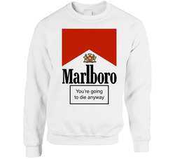 Marlboro Smoking Psa You're Going To Die Anyway Funny Smoking Cigarettes Warning Sweater Crewneck Sweatshirt