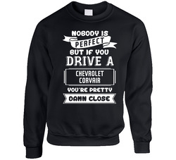 Nobody Is Perfect But If You Drive A Chevrolet Corvair A Funny Car Sweater Crewneck Sweatshirt