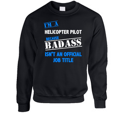 I'm A Helicopter Pilot Badass Job Funny Sweater Crewneck Sweatshirt