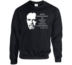 Never Underestimate The Power Of Stupid People In Large Groups George Carlin Quote Sweater Crewneck Sweatshirt