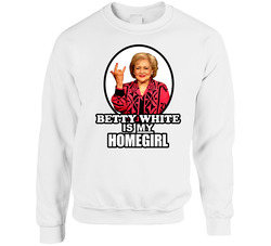 Betty White Is My Homegirl Cool Golden Girl Sweater Crewneck Sweatshirt