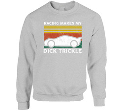 Racing Makes My Dick Trickle Sunset Funny Distressed Vintage Sweater Crewneck Sweatshirt