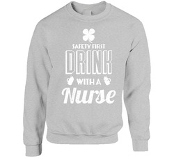 Safety First Drink With A Nurse Funny St. Patrick's Day Sweater Crewneck Sweatshirt