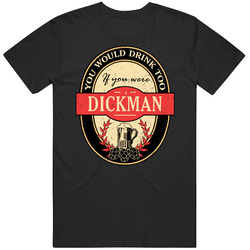 You Would Drink Too If You Are A Dickman Beer Label Last Name Worn Look Unisex T Shirt
