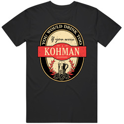 You Would Drink Too If You Are A Kohman Beer Label Last Name Worn Look Unisex T Shirt
