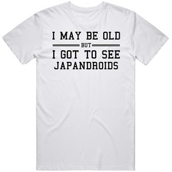 I May Be Old But I Got To See Japandroids Unisex T Shirt
