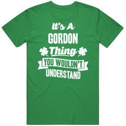 It's A Gordon Thing You Wouldn't Understand St. Patricks Day Last Name Unisex T Shirt