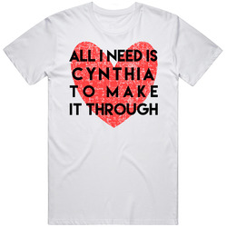 Cynthia All I Need To Make It Through Cute Love Heart Custom Name Valentines Unisex T Shirt