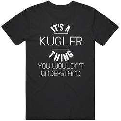 Kugler Its A Thing You Wouldnt Understand Name Unisex T Shirt