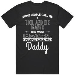 Tool And Die Maker Important People Call Me Daddy Father's Day Gift Funny Unisex T Shirt