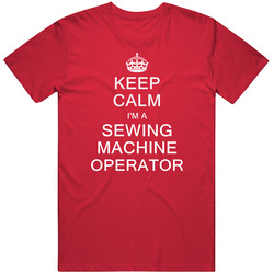 Keep Calm I'm A Sewing Machine Operator Unisex T Shirt