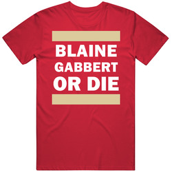 Blaine Gabbert Or Die San Francisco Football Player Sports Fan Unisex T Shirt