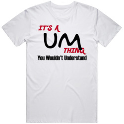 Um It's A Thing You Wouldn't Understand Unisex T Shirt
