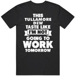 Tullamore Dew Drink Tastes Like No Work Tomorrow Unisex T Shirt