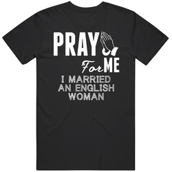 Pray For Me Married An English Woman Nationality Unisex T Shirt