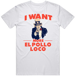 I Want More El Pollo Loco Uncle Sam Favorite Food Parody Unisex T Shirt
