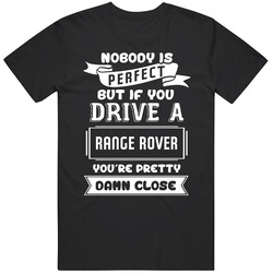Nobody Is Perfect But If You Drive A Range Rover A Funny Car Unisex T Shirt