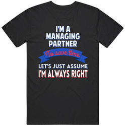 A Managing Partner To Save Time Assume Im Always Right Unisex T Shirt