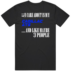 All I Care About Is My Cadillac Ats Car Lover Unisex T Shirt