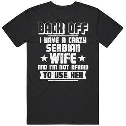 Serbian Back Off I Have A Crazy Wife And I'm Not Afraid To Use Her Classic Cotton T Shirt
