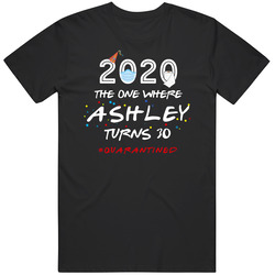 The One Where Ashley Turns 30 Birthday Quarantined Social Distancing Classic Cotton T Shirt