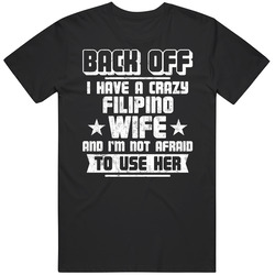 Filipino Back Off I Have A Crazy Wife And I'm Not Afraid To Use Her Classic Cotton T Shirt