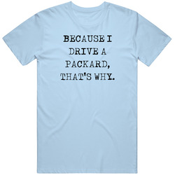 Because I Drive Packard Thats Why Funny Car Classic Cotton T Shirt