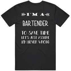 To Save Time Bartender Never Wrong Funny Best Job Classic Cotton T Shirt