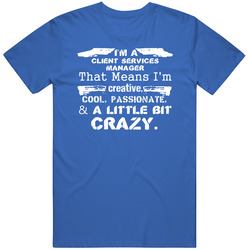 Im A Client Services Manager And A Little Bit Crazy Job Classic Cotton T Shirt