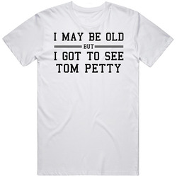 I May Be Old But I Got To See Tom Petty Classic Cotton T Shirt