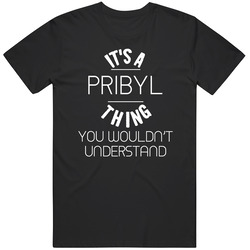 Pribyl Its A Thing You Wouldnt Understand Name Classic Cotton T Shirt