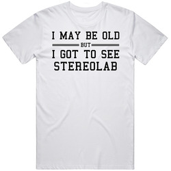 I May Be Old But I Got To See Stereolab Classic Cotton T Shirt