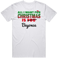 All I Want For Christmas Is Beyonce Sexy Women Celebrity Fan Classic Cotton T Shirt