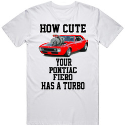 How Cute Your Pontiac Fiero Has A Turbo Cars Classic Cotton T Shirt