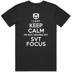 I Can't Keep Calm I'm Not Driving My Svt Focus Car Classic Cotton T Shirt