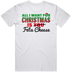 All I Want For Christmas Is Feta Cheese Favorite Food Holiday Gift Classic Cotton T Shirt