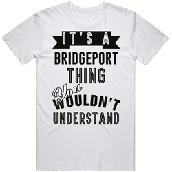 It's A Bridgeport Thing You Wouldn't Understand Local Us Neighborhood Classic Cotton T Shirt