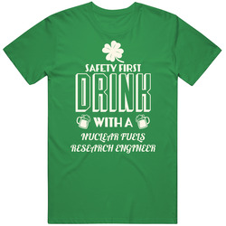 Feel Safe At Night Drink With A Nuclear Fuels Research Engineer St. Patricks Day Job Drinking Mens Soft Cotton Tee T Shirt