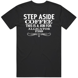 Step Aside Alligator Piss  Alcohol Mens Soft Cotton Tee T Shirt
