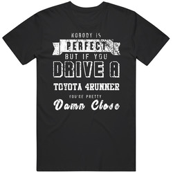 Nobody Is Perfect But If You Drive A Toyota 4runner You're Pretty Close Car Lover Cool Mens Soft Cotton Tee T Shirt