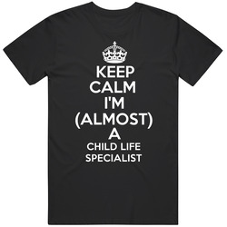 Keep Calm Im Almost A Child Life Specialist Occupations Mens Soft Cotton Tee T Shirt